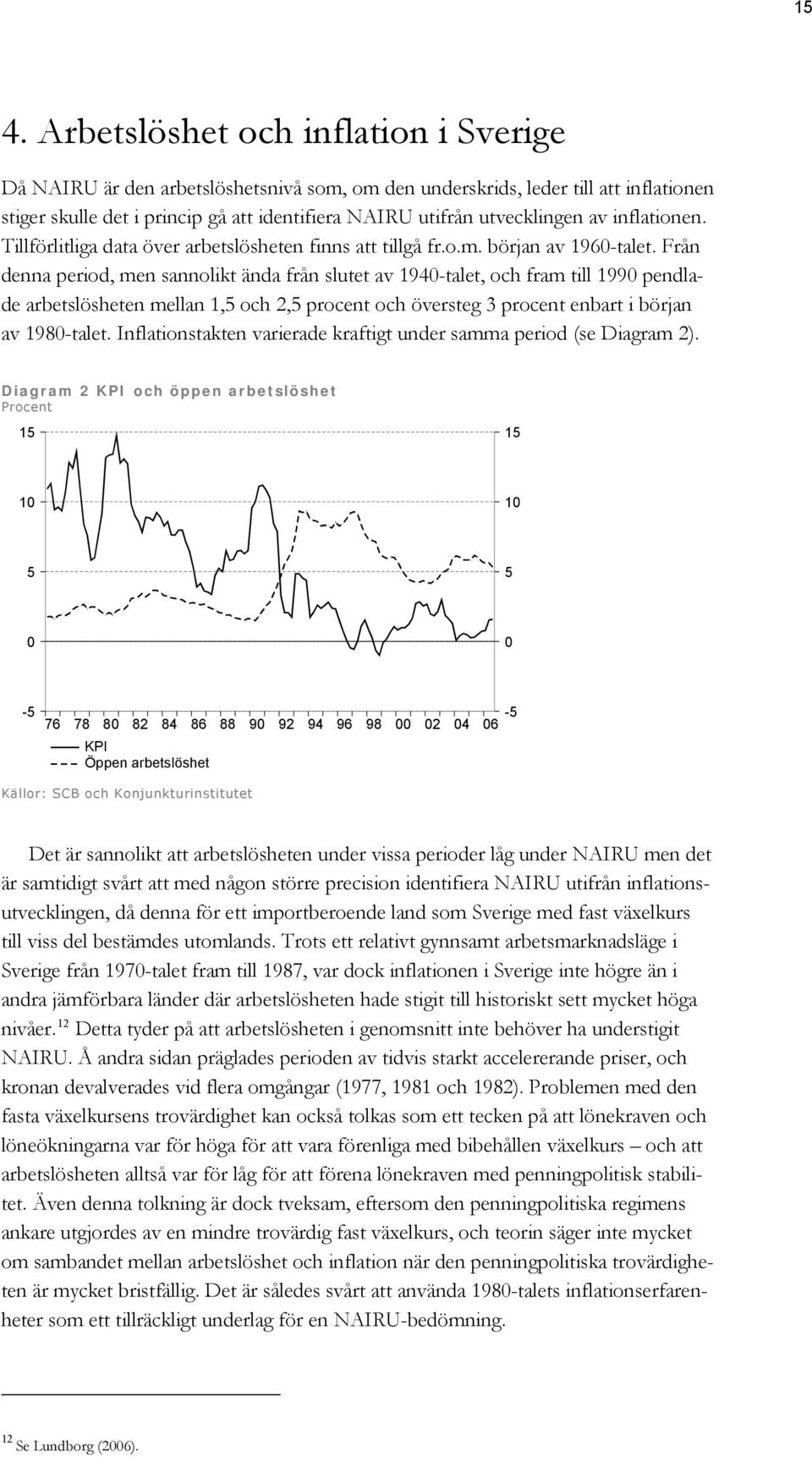 Från denna period, men sannolikt ända från slutet av 1940-talet, och fram till 1990 pendlade arbetslösheten mellan 1,5 och 2,5 procent och översteg 3 procent enbart i början av 1980-talet.