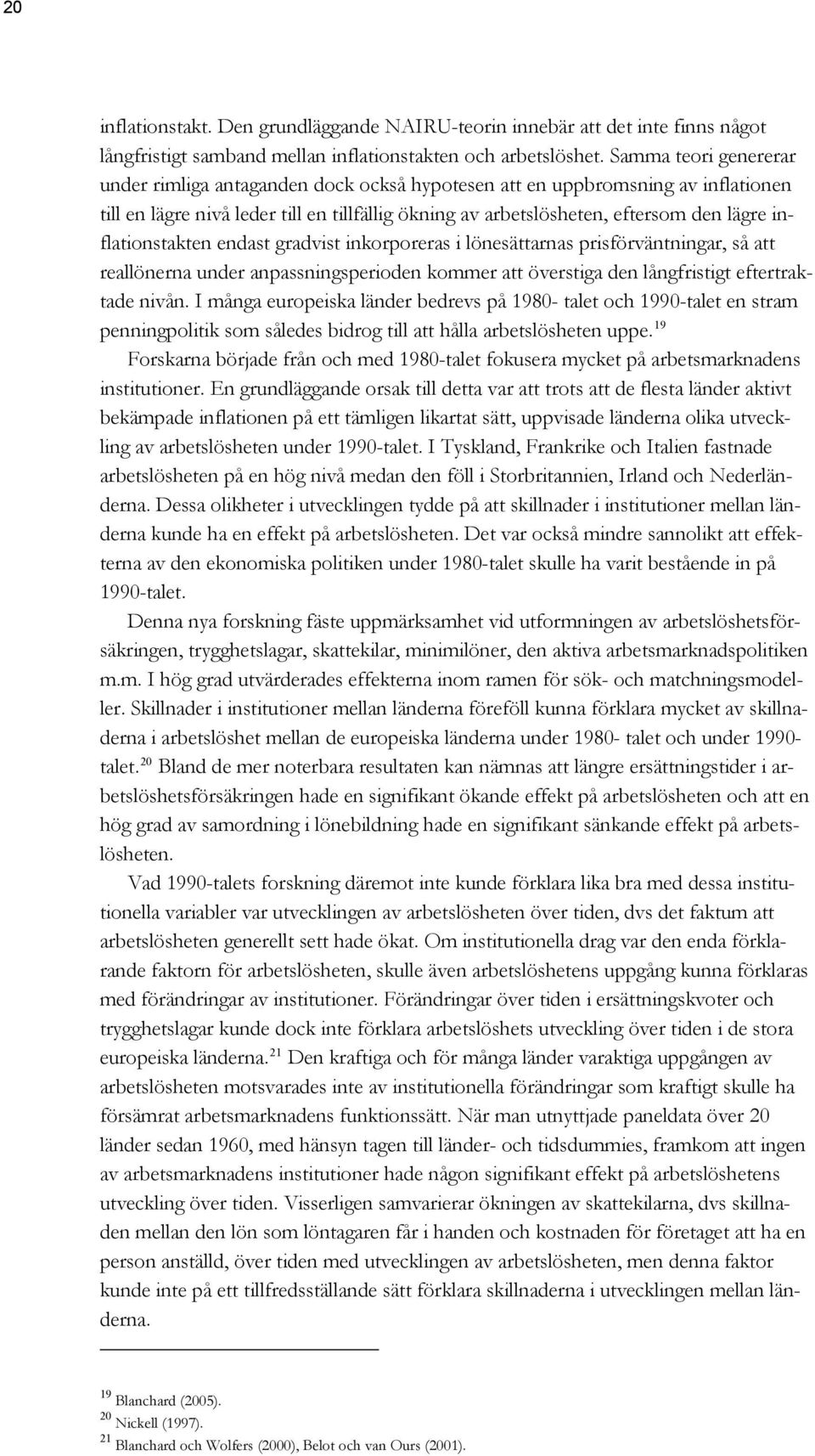 inflationstakten endast gradvist inkorporeras i lönesättarnas prisförväntningar, så att reallönerna under anpassningsperioden kommer att överstiga den långfristigt eftertraktade nivån.