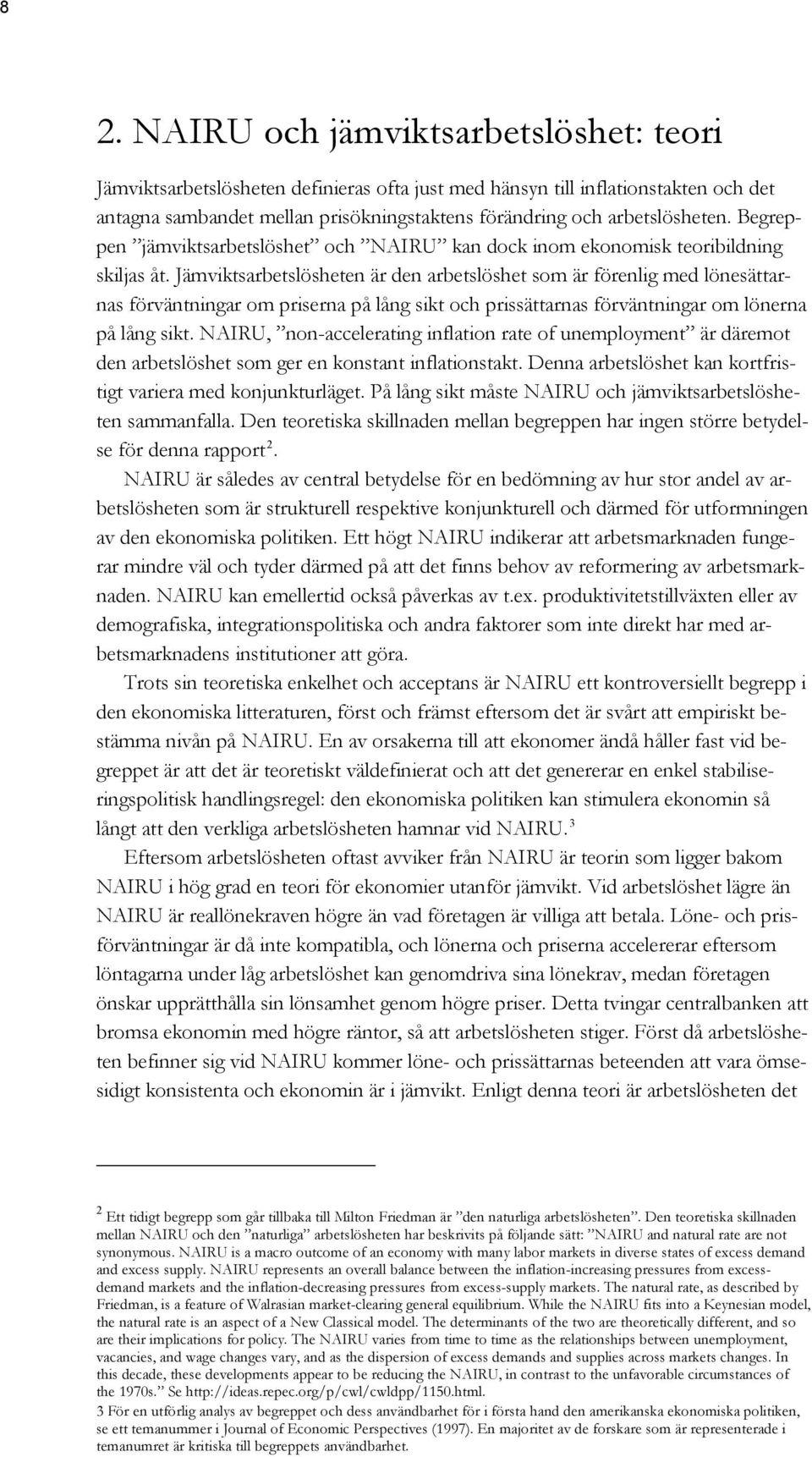 Jämviktsarbetslösheten är den arbetslöshet som är förenlig med lönesättarnas förväntningar om priserna på lång sikt och prissättarnas förväntningar om lönerna på lång sikt.