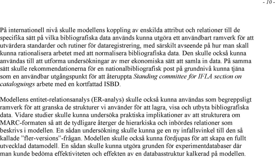 Den skulle också kunna användas till att utforma undersökningar av mer ekonomiska sätt att samla in data.