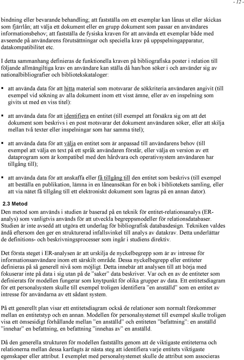 I detta sammanhang definieras de funktionella kraven på bibliografiska poster i relation till följande allmängiltiga krav en användare kan ställa då han/hon söker i och använder sig av