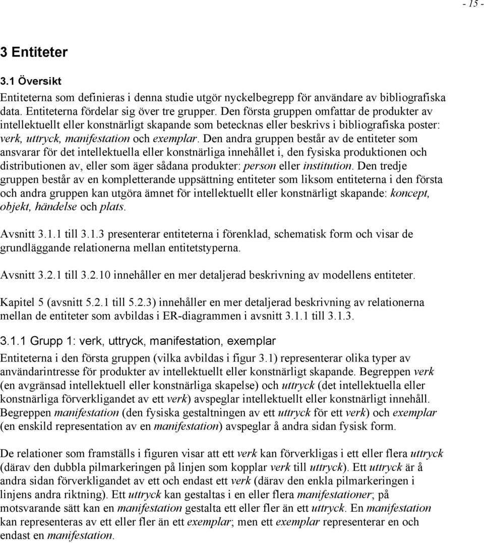 Den andra gruppen består av de entiteter som ansvarar för det intellektuella eller konstnärliga innehållet i, den fysiska produktionen och distributionen av, eller som äger sådana produkter: person