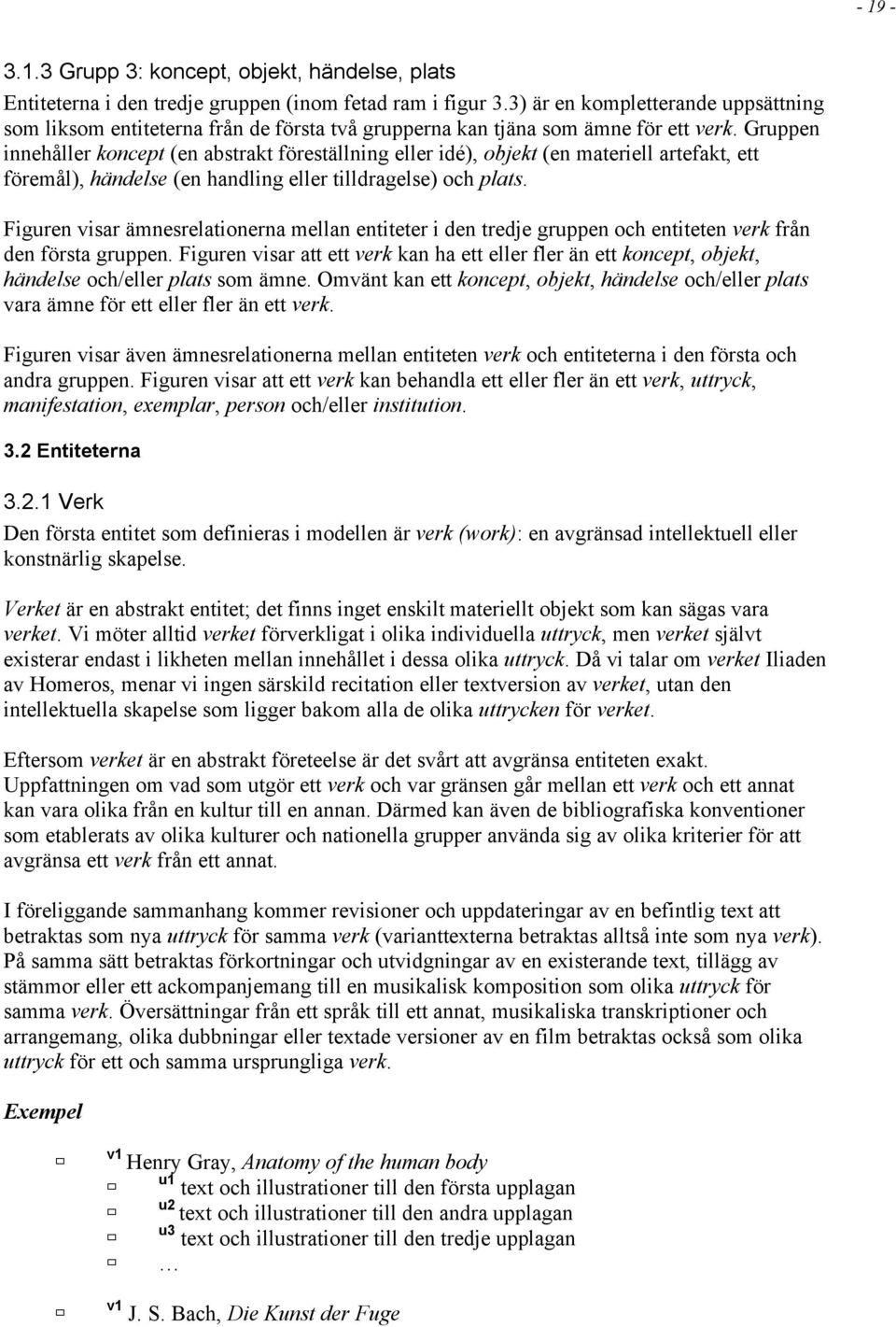 Gruppen innehåller koncept (en abstrakt föreställning eller idé), objekt (en materiell artefakt, ett föremål), händelse (en handling eller tilldragelse) och plats.