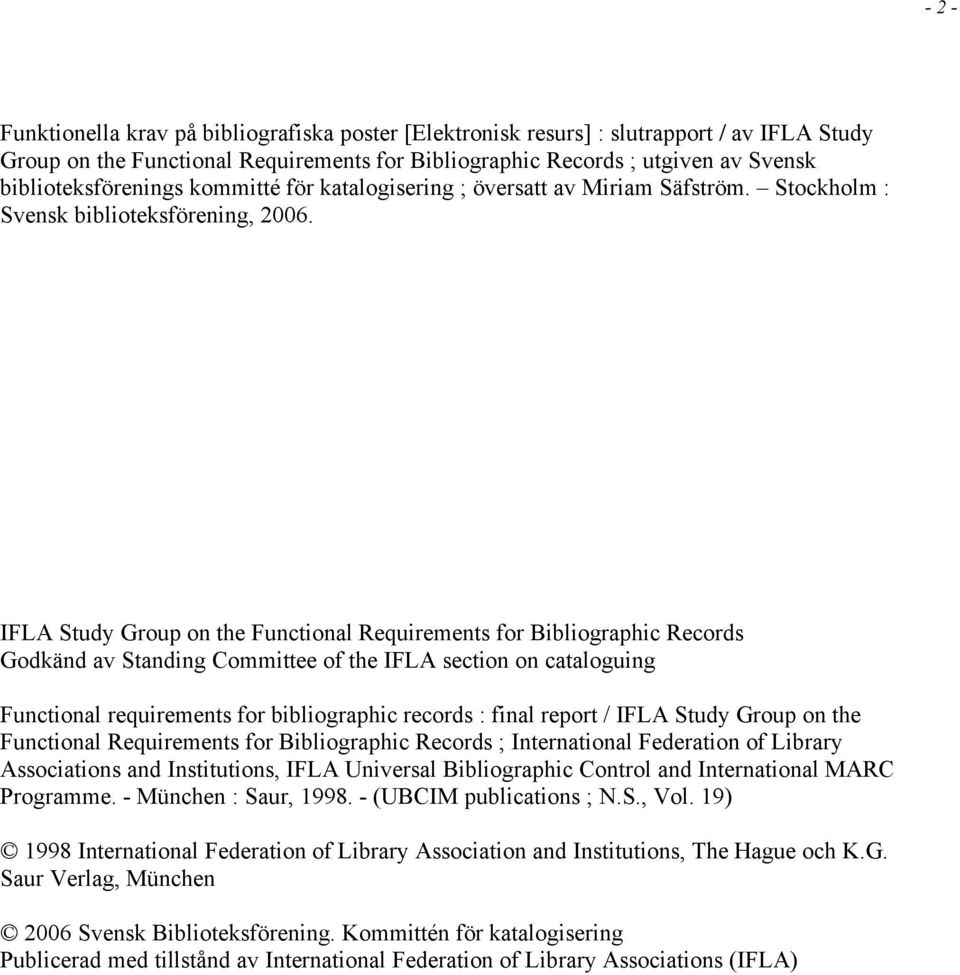 IFLA Study Group on the Functional Requirements for Bibliographic Records Godkänd av Standing Committee of the IFLA section on cataloguing Functional requirements for bibliographic records : final