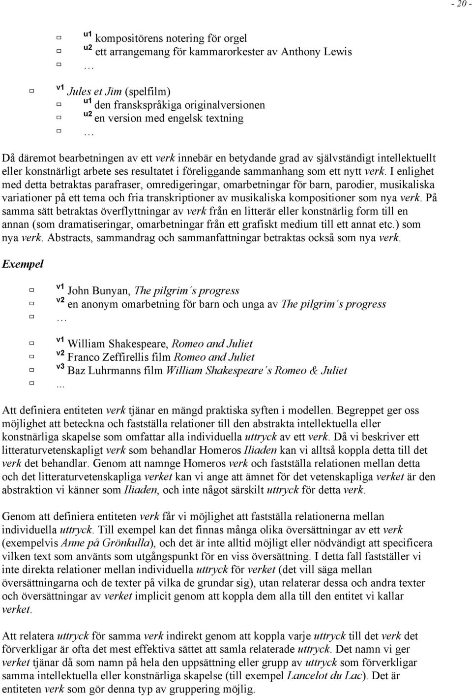 I enlighet med detta betraktas parafraser, omredigeringar, omarbetningar för barn, parodier, musikaliska variationer på ett tema och fria transkriptioner av musikaliska kompositioner som nya verk.
