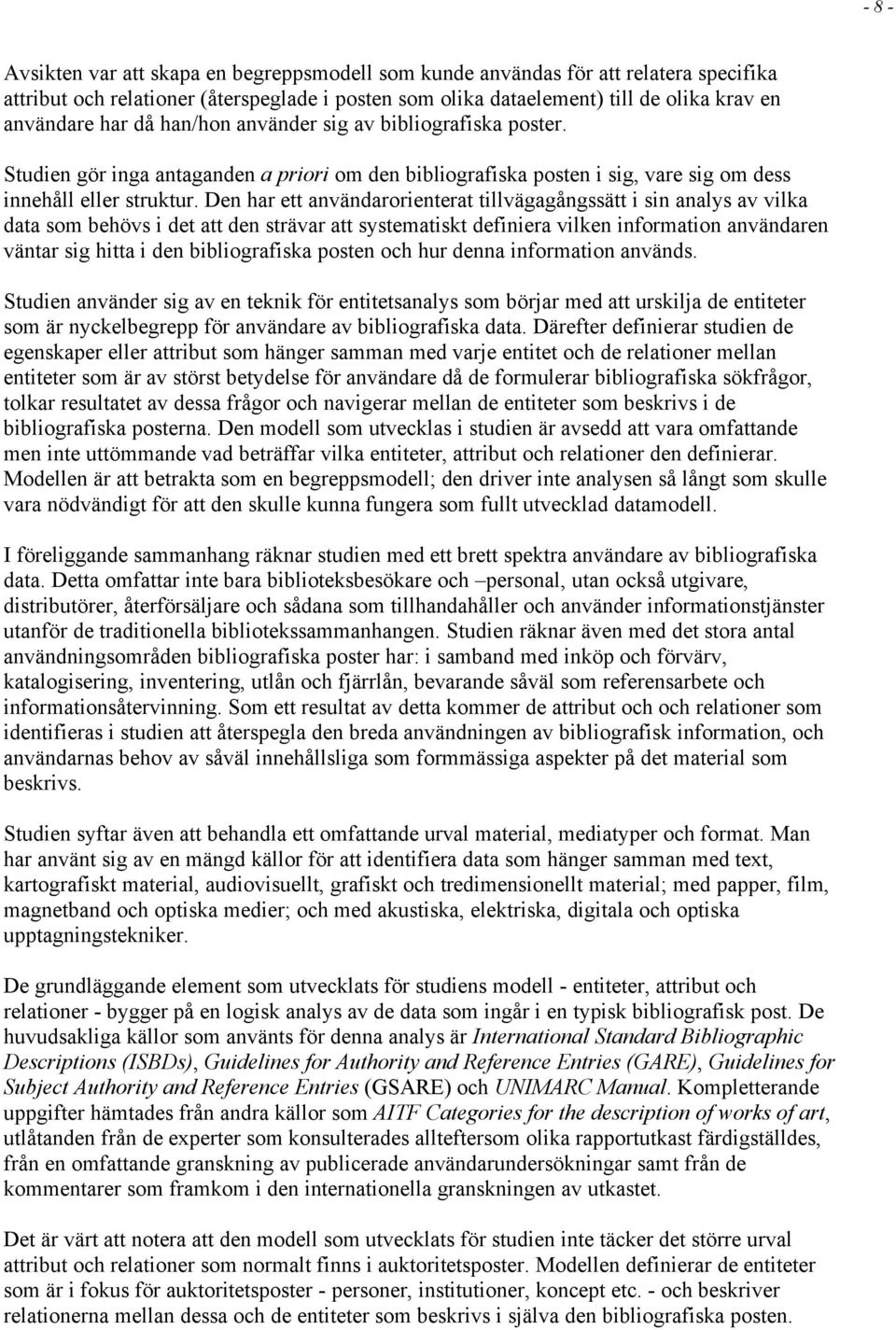 Den har ett användarorienterat tillvägagångssätt i sin analys av vilka data som behövs i det att den strävar att systematiskt definiera vilken information användaren väntar sig hitta i den