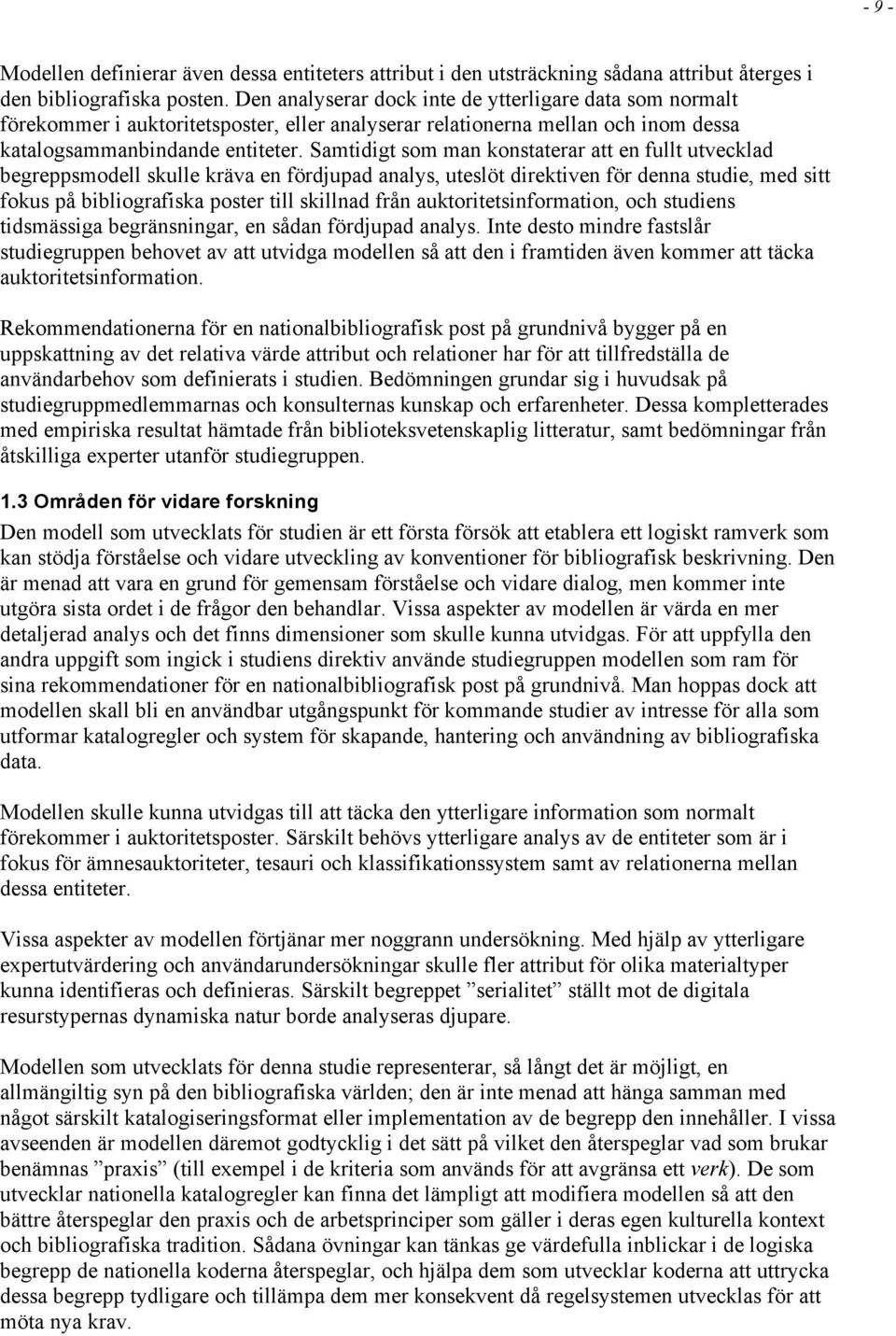 Samtidigt som man konstaterar att en fullt utvecklad begreppsmodell skulle kräva en fördjupad analys, uteslöt direktiven för denna studie, med sitt fokus på bibliografiska poster till skillnad från