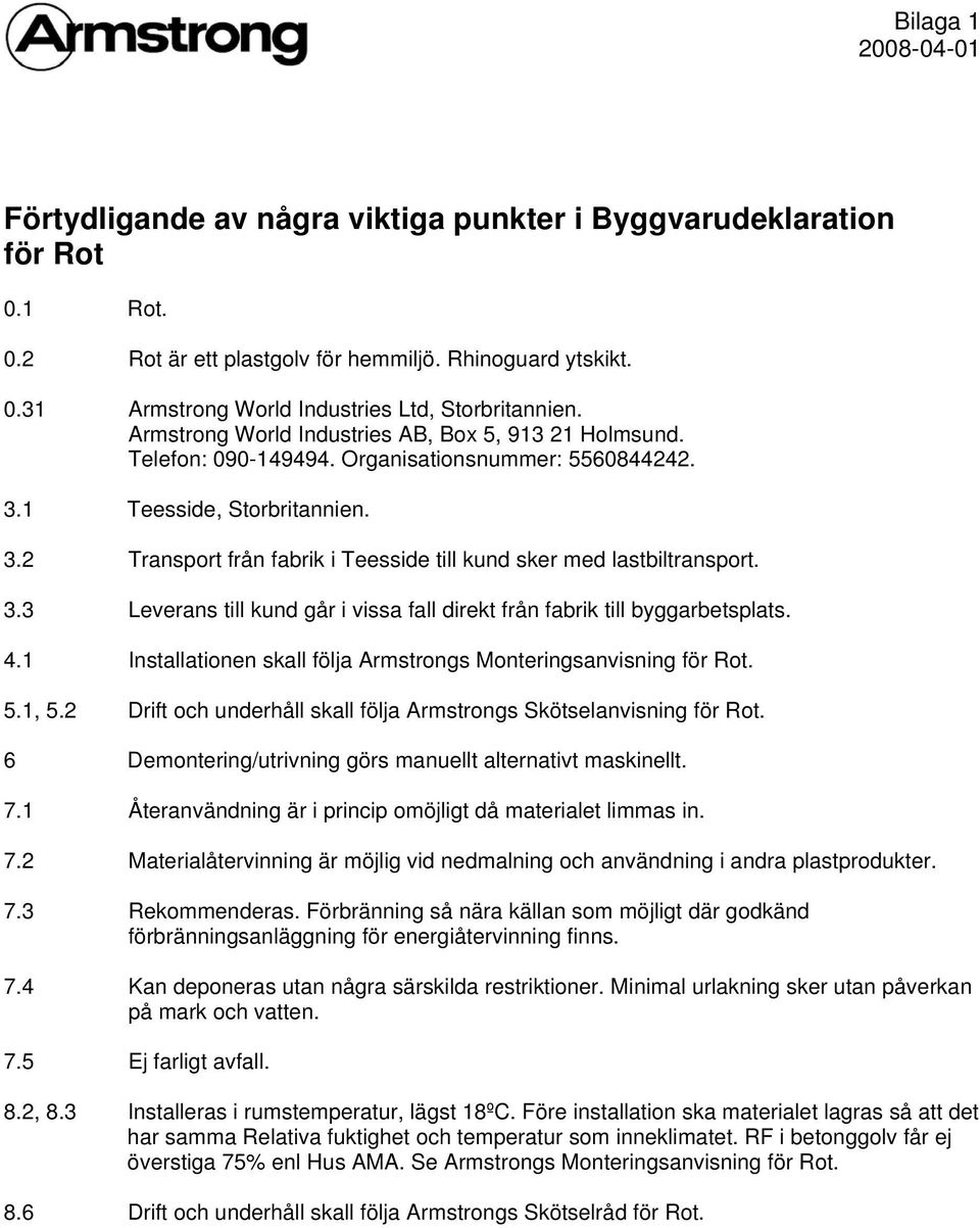 3.3 Leverans till kund går i vissa fall direkt från fabrik till byggarbetsplats. 4.1 Installationen skall följa Armstrongs Monteringsanvisning för Rot. 5.1, 5.