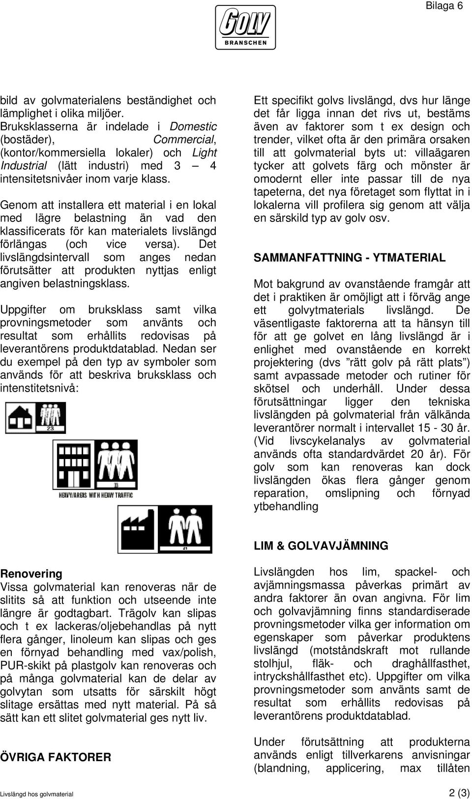 Genom att installera ett material i en lokal med lägre belastning än vad den klassificerats för kan materialets livslängd förlängas (och vice versa).