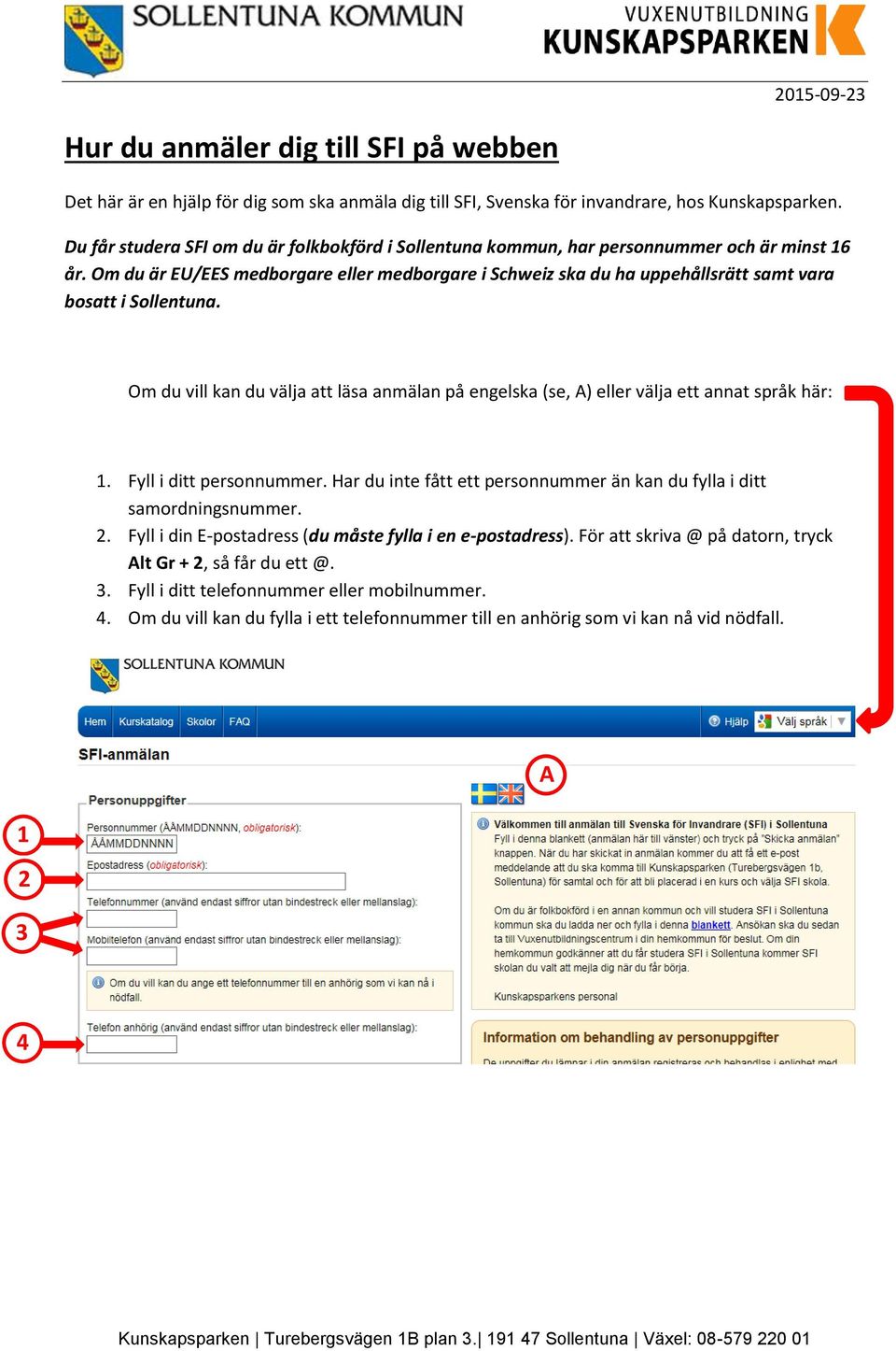 Om du är EU/EES medborgare eller medborgare i Schweiz ska du ha uppehållsrätt samt vara bosatt i Sollentuna.