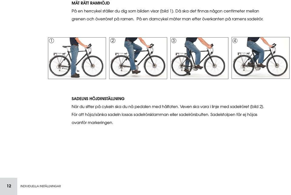 På en damcykel mäter man efter överkanten på ramens sadelrör.