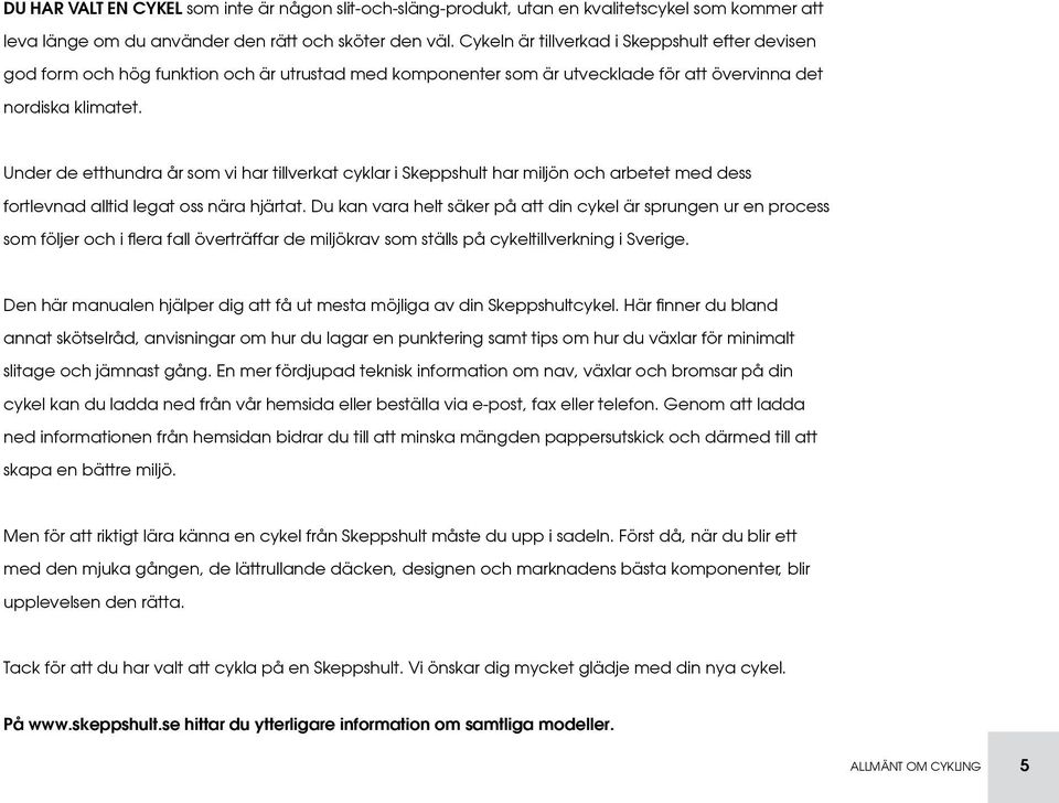 Under de etthundra år som vi har tillverkat cyklar i Skeppshult har miljön och arbetet med dess fortlevnad alltid legat oss nära hjärtat.