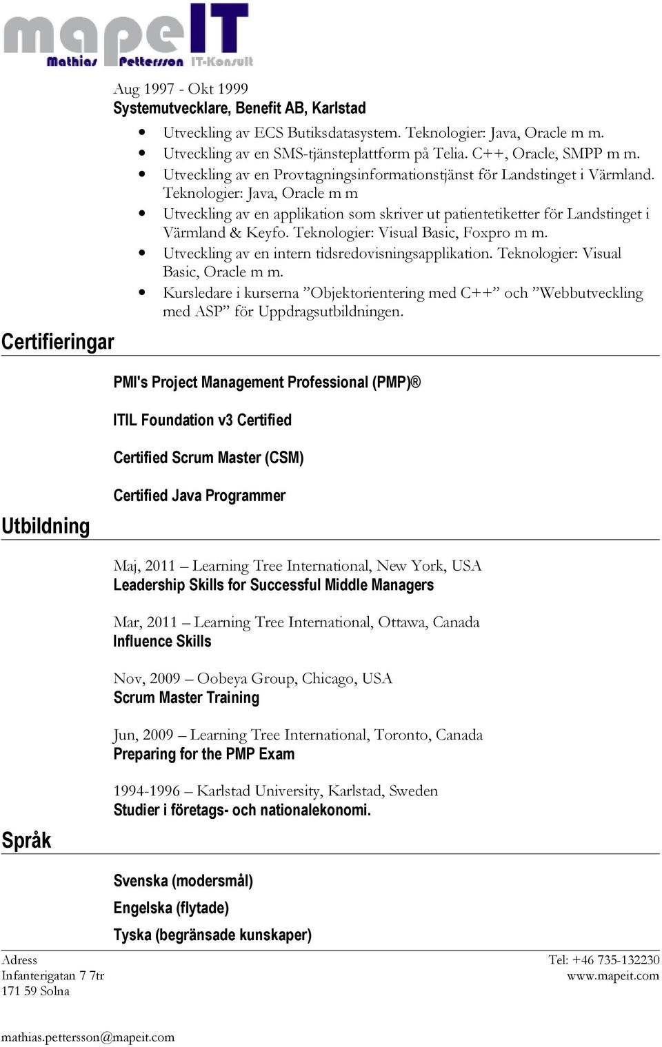 Teknologier: Java, Oracle m m Utveckling av en applikation som skriver ut patientetiketter för Landstinget i Värmland & Keyfo. Teknologier: Visual Basic, Foxpro m m.