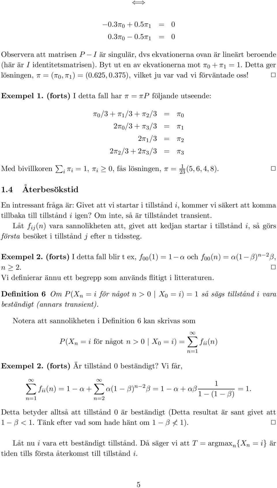 (forts) I detta fall har π = πp följande utseende: π 0 /3+π /3+π 2 /3 = π 0 2π 0 /3+π 3 /3 = π 2π /3 = π 2 2π 2 /3+2π 3 /3 = π 3 Med bivillkoren i π i =, π i 0, fås lösningen, π = 23 (5,6,4,8).