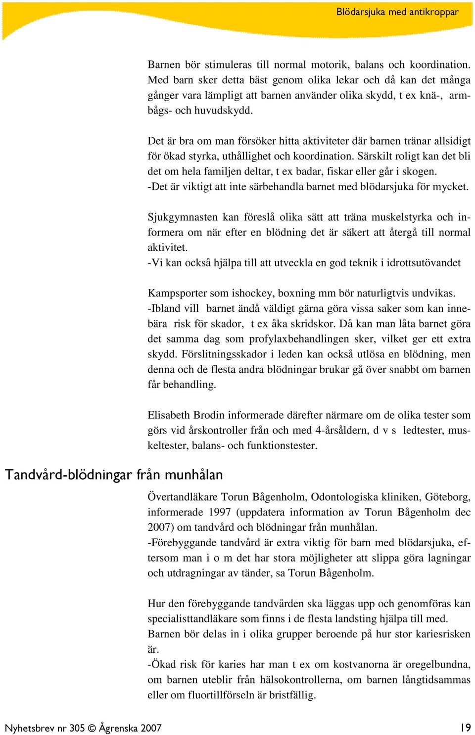 Det är bra om man försöker hitta aktiviteter där barnen tränar allsidigt för ökad styrka, uthållighet och koordination.