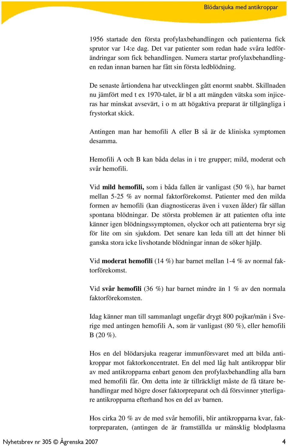 Skillnaden nu jämfört med t ex 1970-talet, är bl a att mängden vätska som injiceras har minskat avsevärt, i o m att högaktiva preparat är tillgängliga i frystorkat skick.
