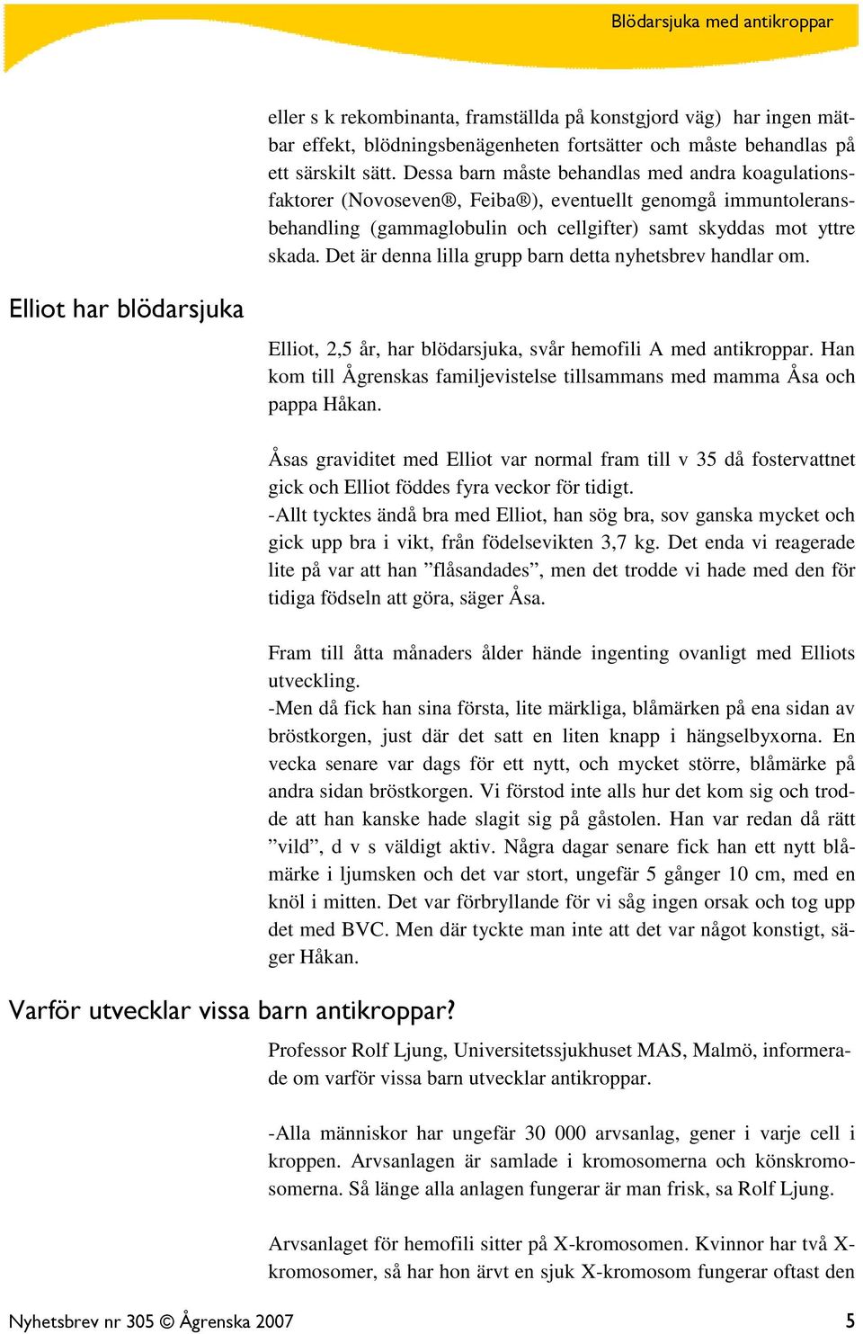 Det är denna lilla grupp barn detta nyhetsbrev handlar om. Elliot har blödarsjuka Elliot, 2,5 år, har blödarsjuka, svår hemofili A med antikroppar.