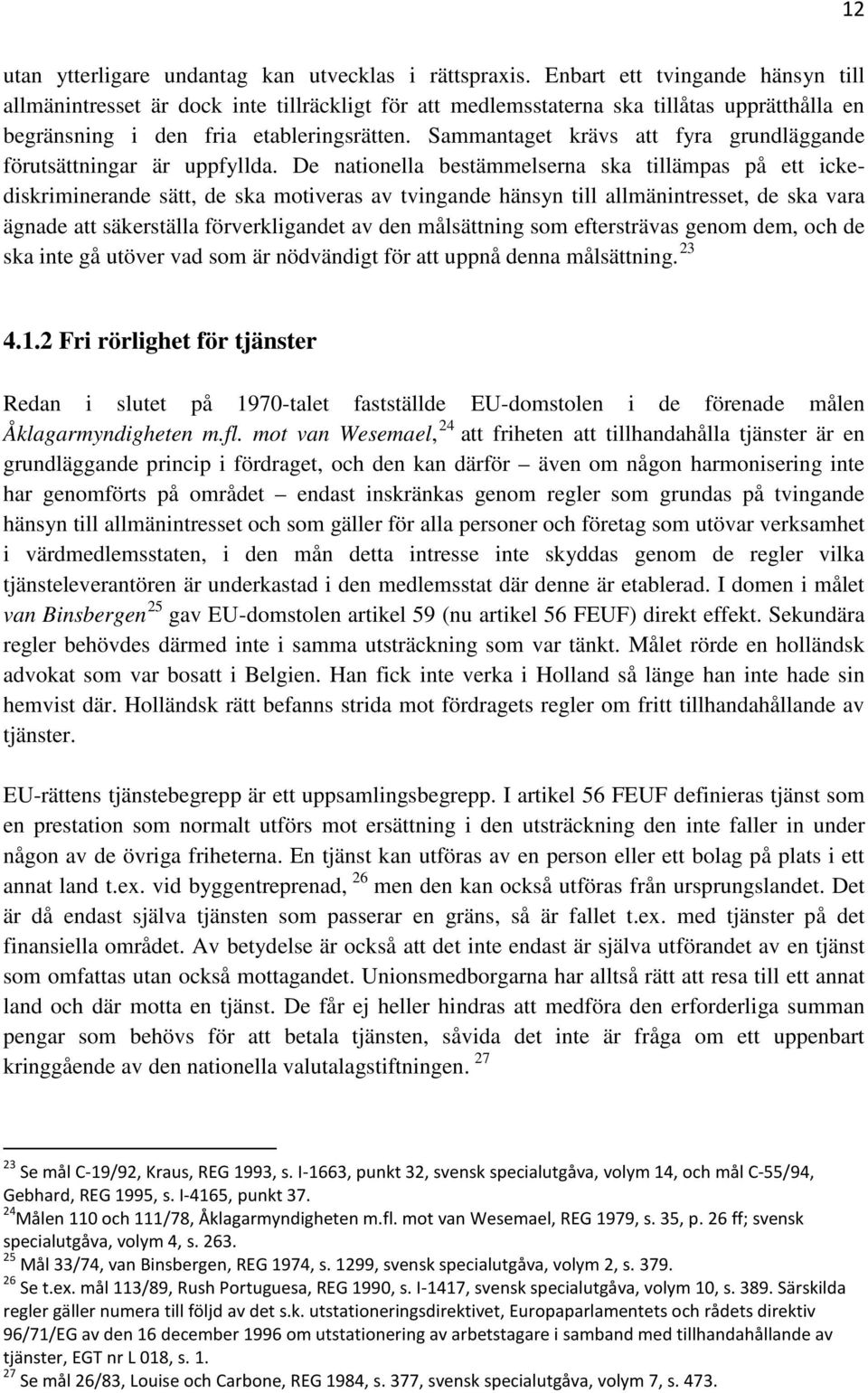 Sammantaget krävs att fyra grundläggande förutsättningar är uppfyllda.