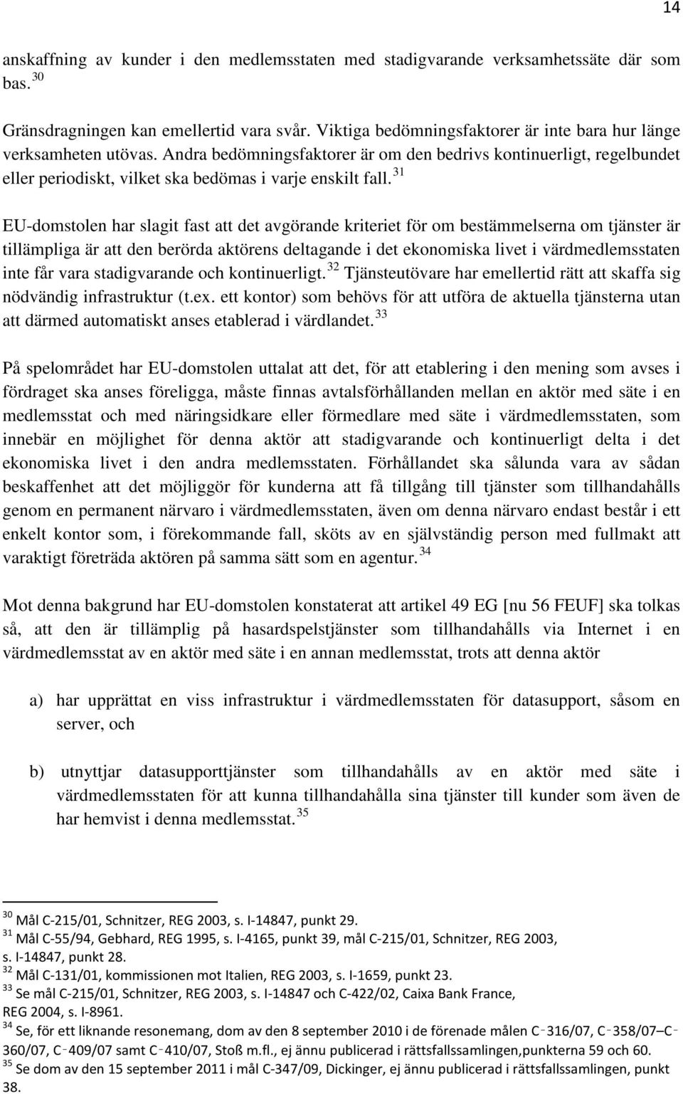 31 EU-domstolen har slagit fast att det avgörande kriteriet för om bestämmelserna om tjänster är tillämpliga är att den berörda aktörens deltagande i det ekonomiska livet i värdmedlemsstaten inte får