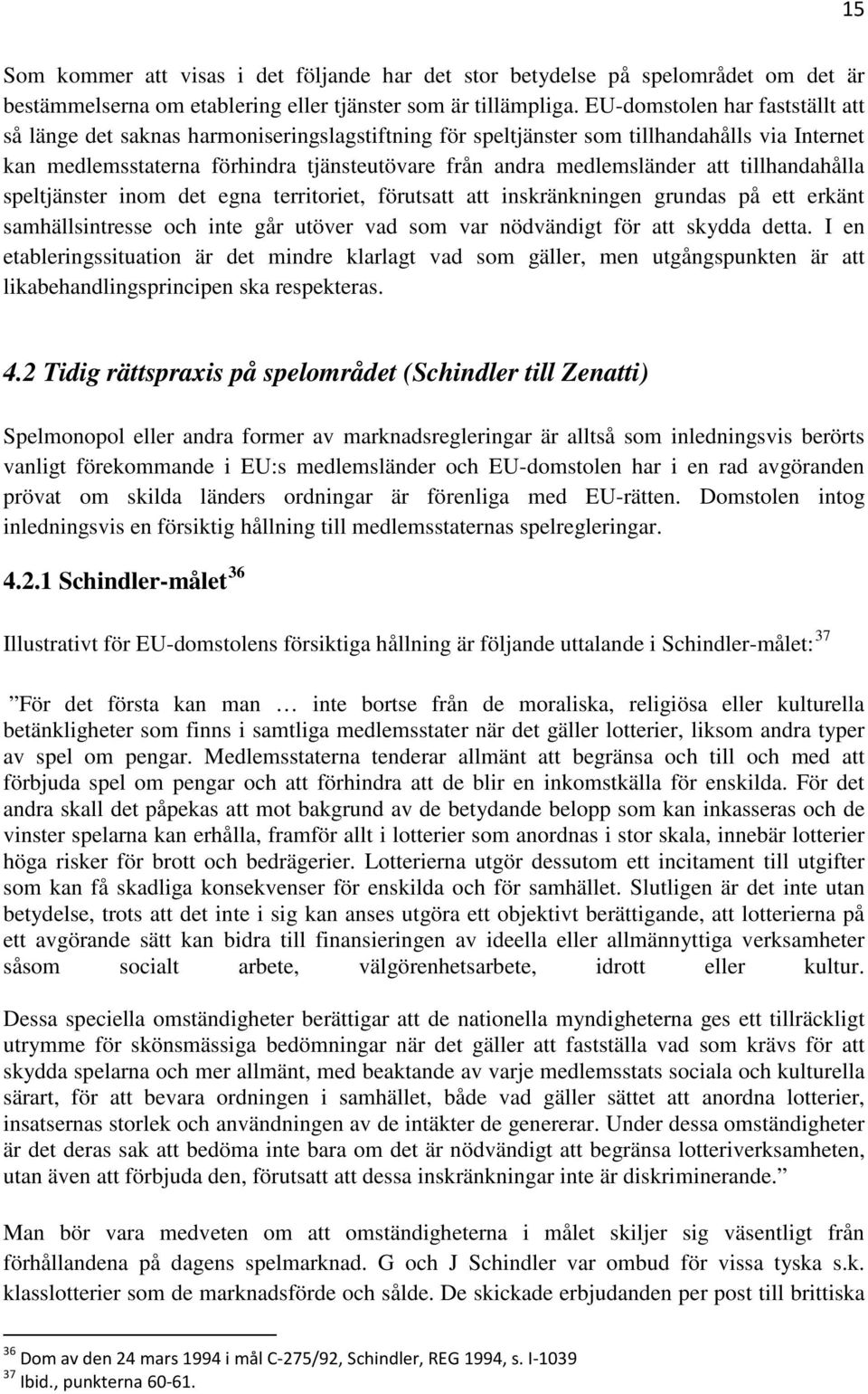 att tillhandahålla speltjänster inom det egna territoriet, förutsatt att inskränkningen grundas på ett erkänt samhällsintresse och inte går utöver vad som var nödvändigt för att skydda detta.