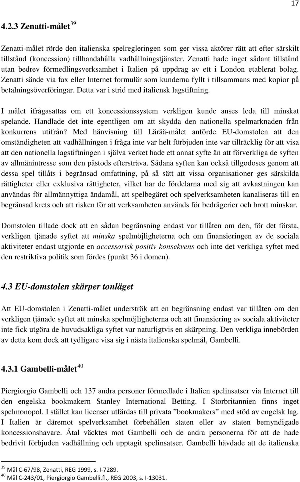 Zenatti sände via fax eller Internet formulär som kunderna fyllt i tillsammans med kopior på betalningsöverföringar. Detta var i strid med italiensk lagstiftning.