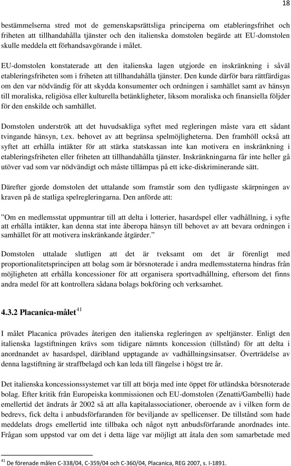 Den kunde därför bara rättfärdigas om den var nödvändig för att skydda konsumenter och ordningen i samhället samt av hänsyn till moraliska, religiösa eller kulturella betänkligheter, liksom moraliska