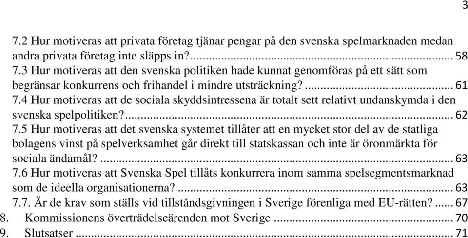 4 Hur motiveras att de sociala skyddsintressena är totalt sett relativt undanskymda i den svenska spelpolitiken?... 62 7.
