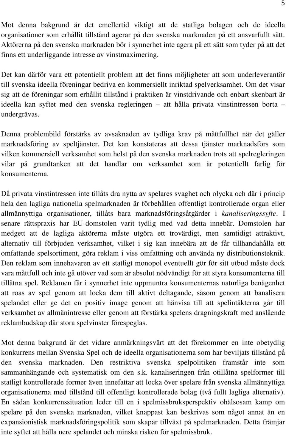 Det kan därför vara ett potentiellt problem att det finns möjligheter att som underleverantör till svenska ideella föreningar bedriva en kommersiellt inriktad spelverksamhet.