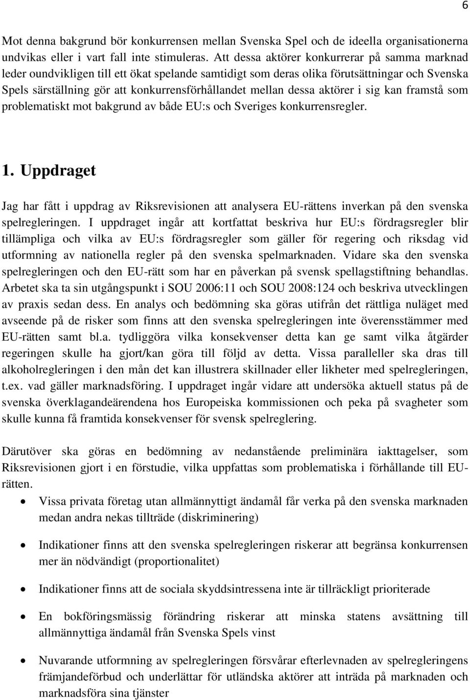 dessa aktörer i sig kan framstå som problematiskt mot bakgrund av både EU:s och Sveriges konkurrensregler. 1.