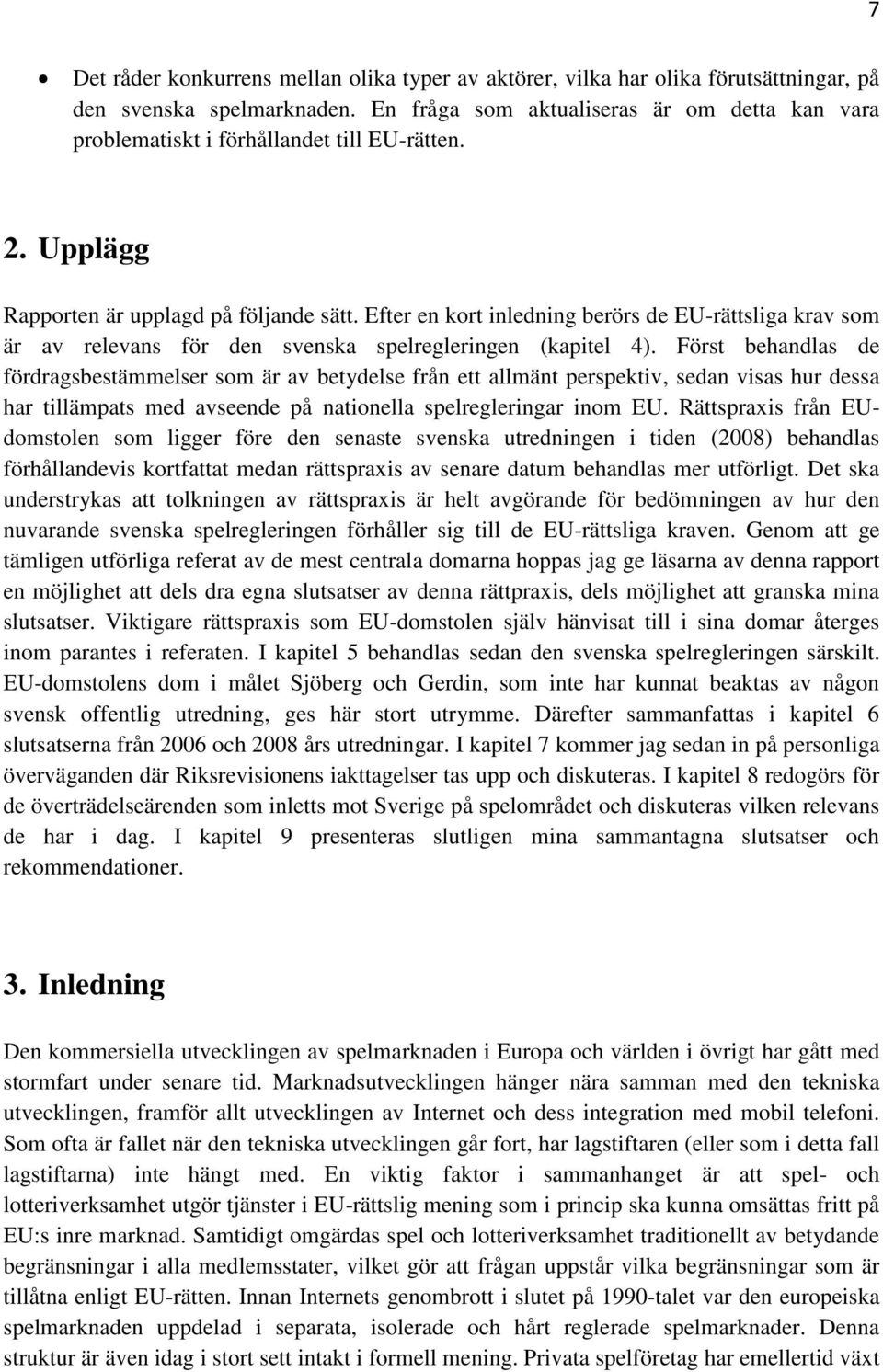 Efter en kort inledning berörs de EU-rättsliga krav som är av relevans för den svenska spelregleringen (kapitel 4).