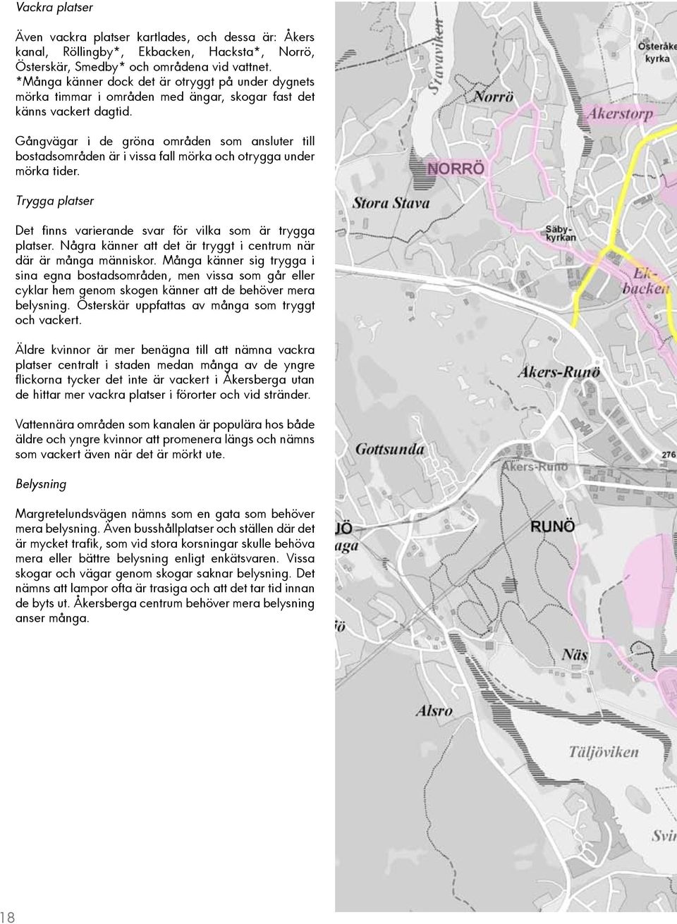 Gångvägar i de gröna områden som ansluter till bostadsområden är i vissa fall mörka och otrygga under mörka tider. Trygga platser Det finns varierande svar för vilka som är trygga platser.