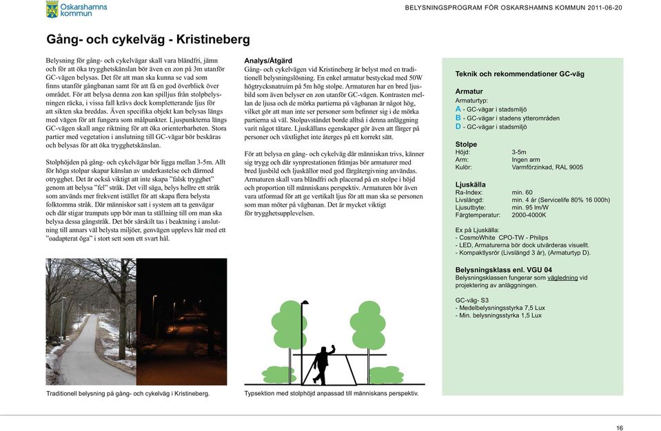 Ljuspunkterna längs och belysas för att öka trygghetskänslan. Stolphöjden på gång- och cykelvägar bör ligga mellan 3-5m. Allt för höga stolpar skapar känslan av underkastelse och därmed otrygghet.