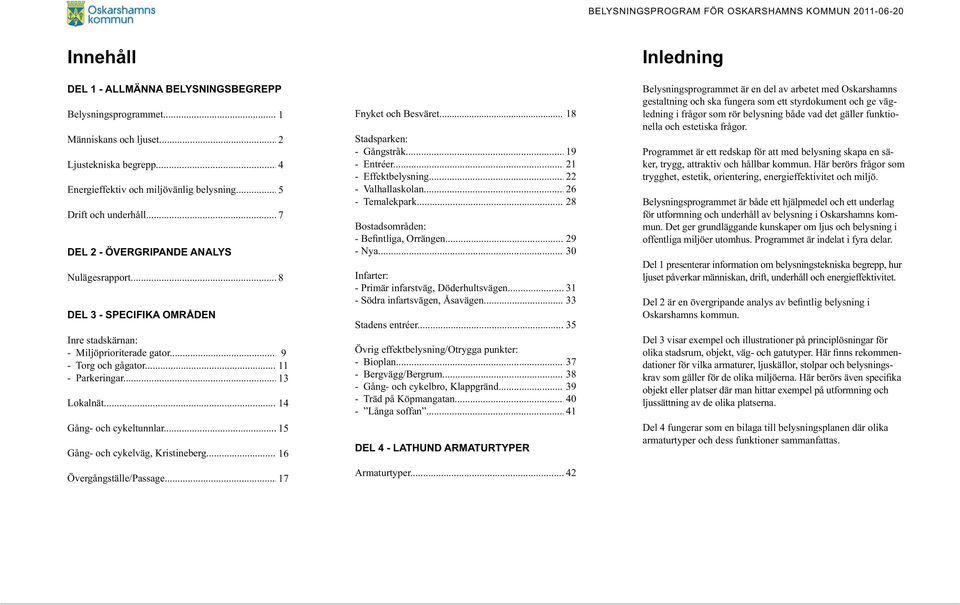 .. 14 Gång- och cykeltunnlar... 15 Gång- och cykelväg, Kristineberg... 16 Övergångställe/Passage... 17 Fnyket och Besväret... 18 Stadsparken: - Gångstråk... 19 - Entréer... 21 - Effektbelysning.