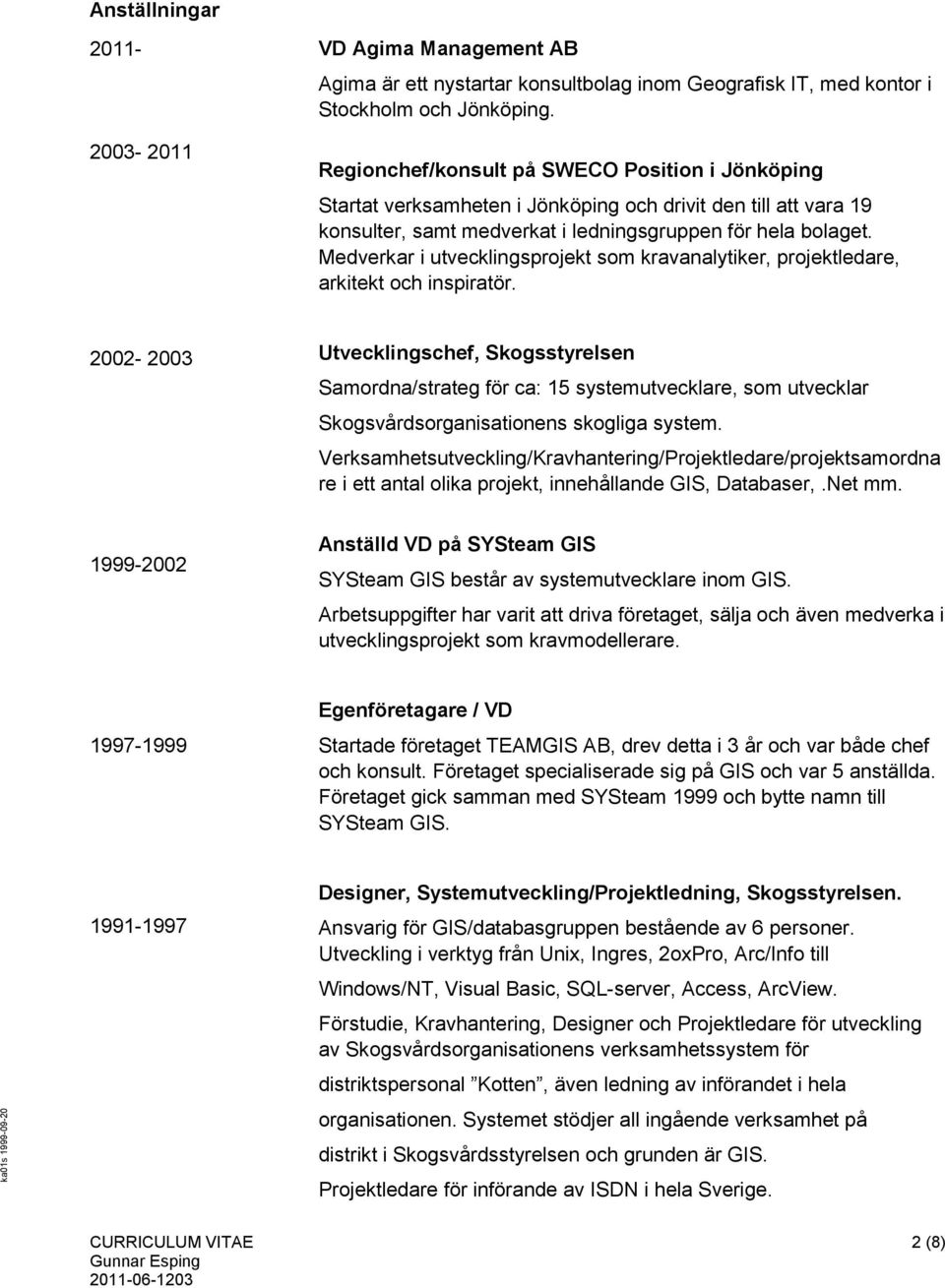 Medverkar i utvecklingsprojekt som kravanalytiker, projektledare, arkitekt och inspiratör.