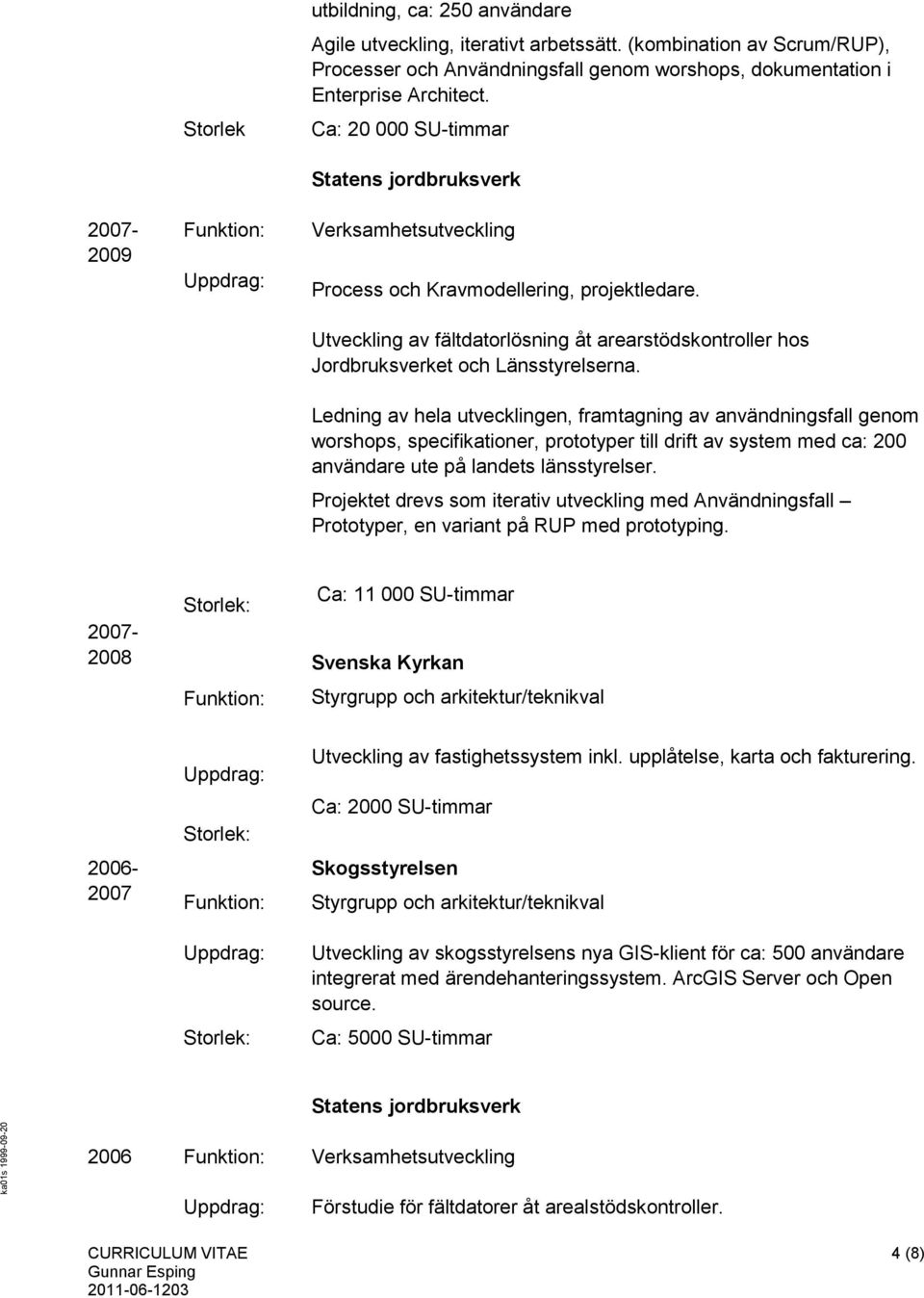 Utveckling av fältdatorlösning åt arearstödskontroller hos Jordbruksverket och Länsstyrelserna.