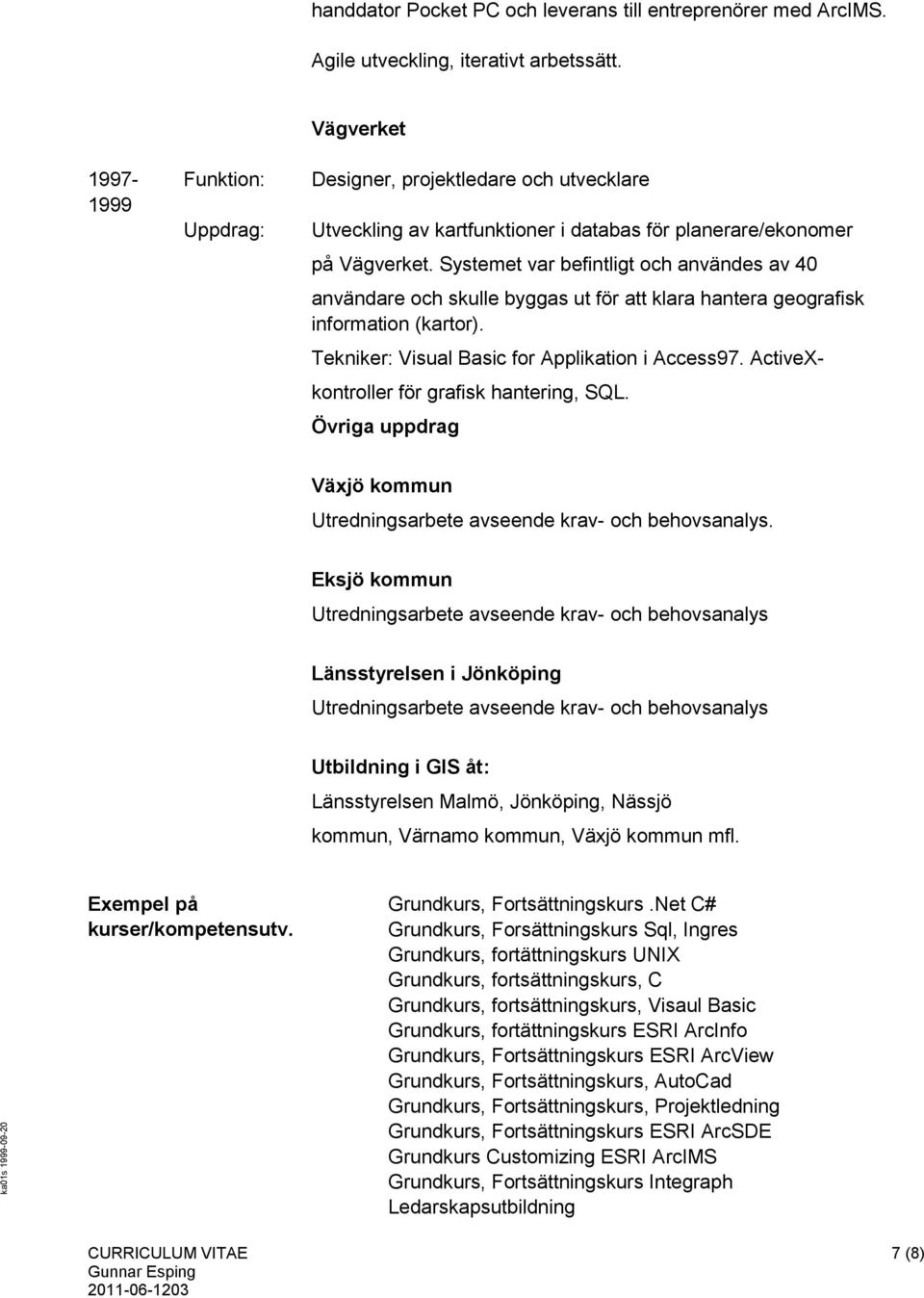 Systemet var befintligt och användes av 40 användare och skulle byggas ut för att klara hantera geografisk information (kartor). Tekniker: Visual Basic for Applikation i Access97.