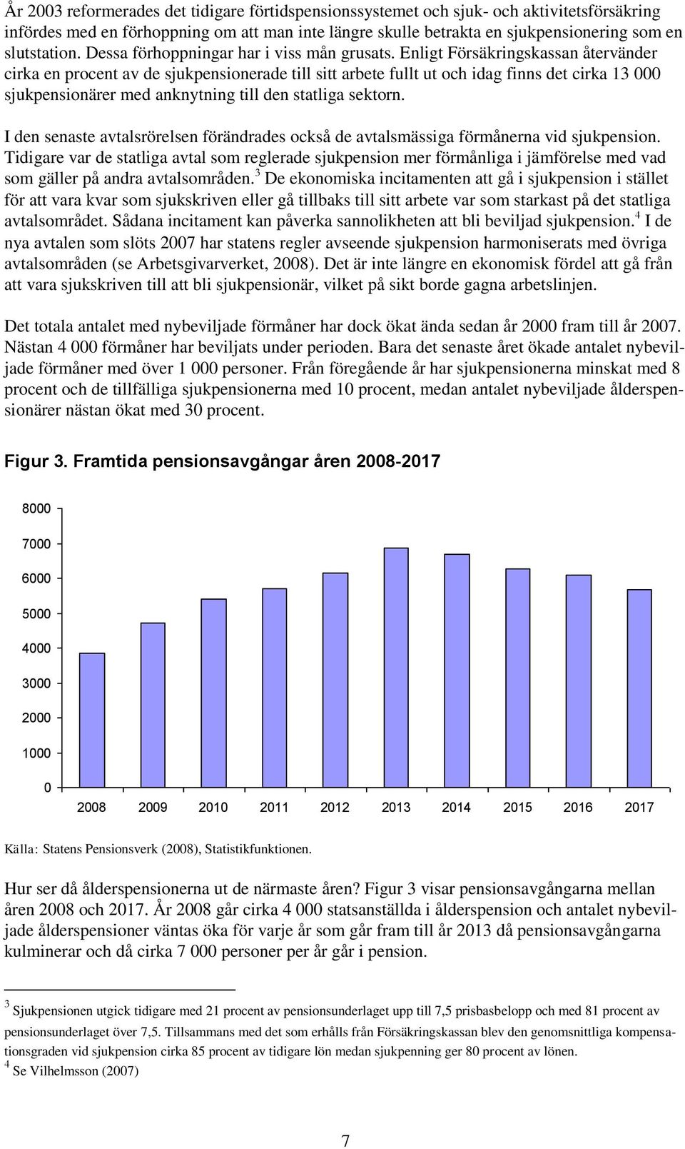 Enligt Försäkringskassan återvänder cirka en procent av de sjukpensionerade till sitt arbete fullt ut och idag finns det cirka 13 000 sjukpensionärer med anknytning till den statliga sektorn.