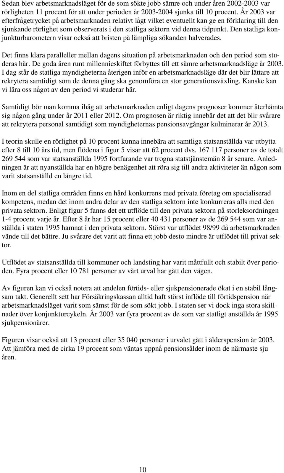 Den statliga konjunkturbarometern visar också att bristen på lämpliga sökanden halverades. Det finns klara paralleller mellan dagens situation på arbetsmarknaden och den period som studeras här.