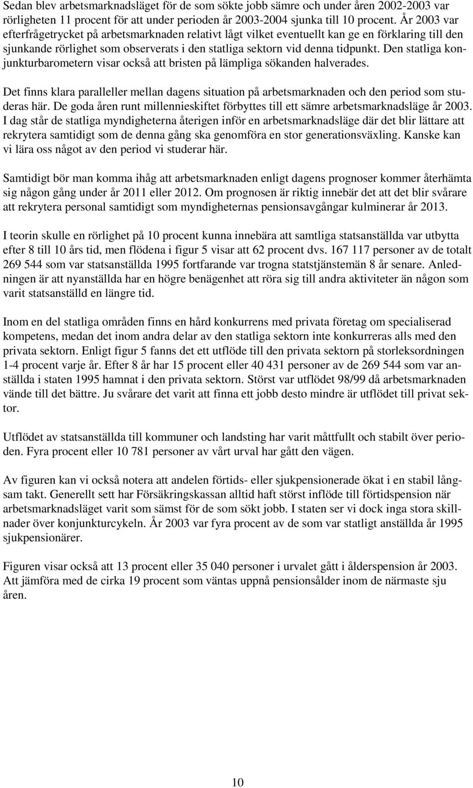 Den statliga konjunkturbarometern visar också att bristen på lämpliga sökanden halverades. Det finns klara paralleller mellan dagens situation på arbetsmarknaden och den period som studeras här.