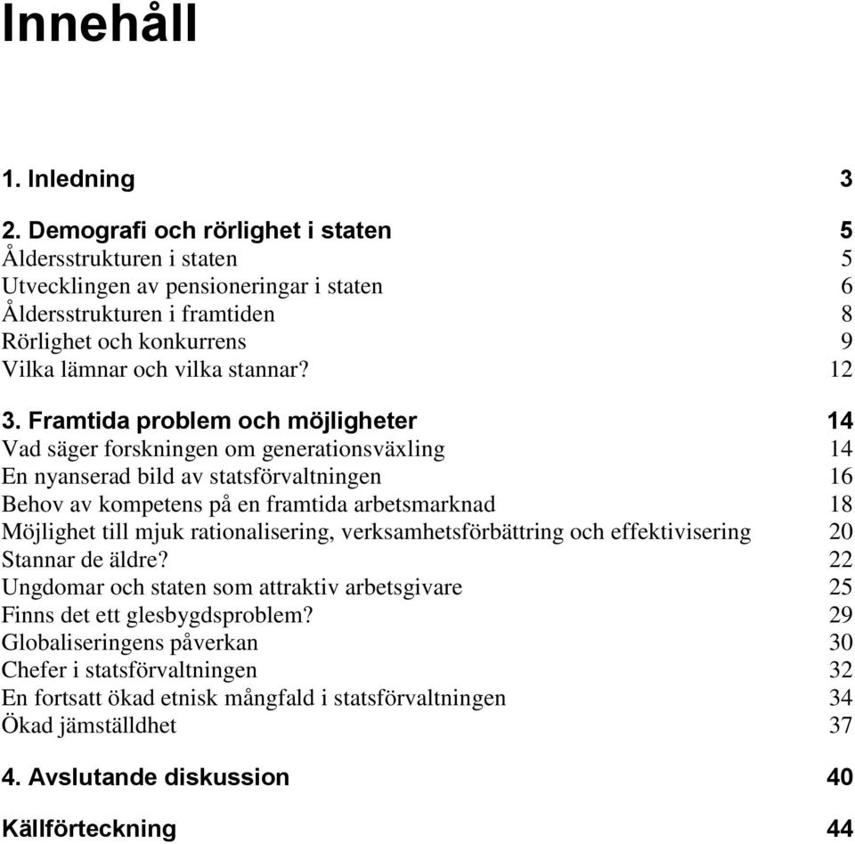 12 3. Framtida problem och möjligheter 14 Vad säger forskningen om generationsväxling 14 En nyanserad bild av statsförvaltningen 16 Behov av kompetens på en framtida arbetsmarknad 18 Möjlighet