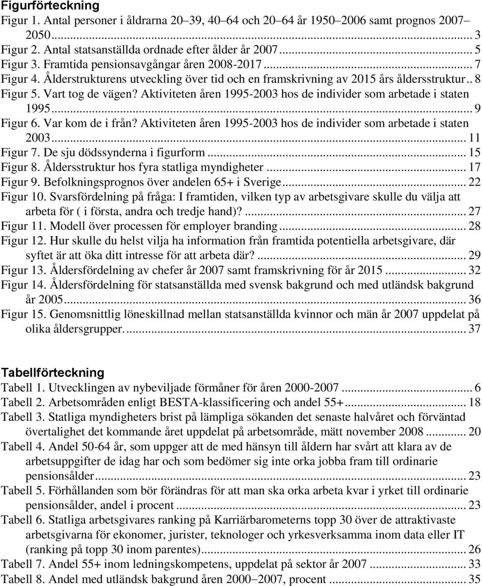 Aktiviteten åren 1995-2003 hos de individer som arbetade i staten 1995... 9 Figur 6. Var kom de i från? Aktiviteten åren 1995-2003 hos de individer som arbetade i staten 2003... 11 Figur 7.