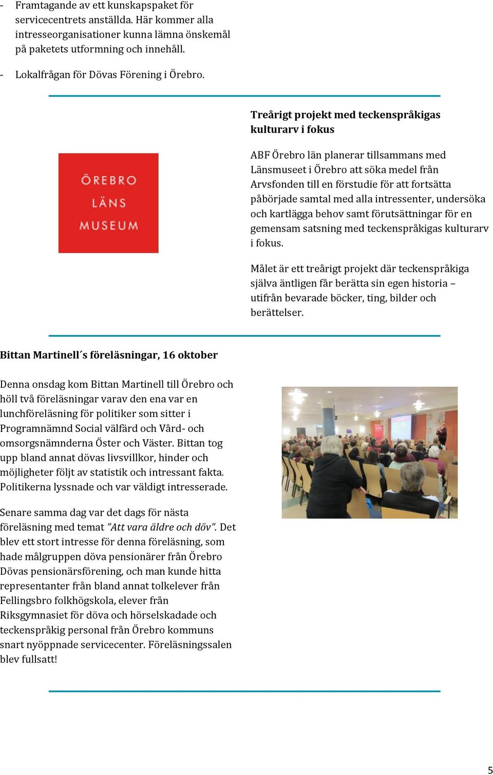 Treårigt projekt med teckenspråkigas kulturarv i fokus ABF Örebro län planerar tillsammans med Länsmuseet i Örebro att söka medel från Arvsfonden till en förstudie för att fortsätta påbörjade samtal