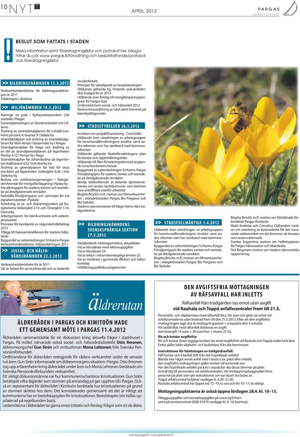 3.2012 Verksamhetsberättelse för bildningsavdelningen år 2011 Städningen i skolorna» MILJÖNÄMNDEN 14.3.2012 Namnge en park i Kyrksundsstrandens (34) stadsdel i Pargas Generalplaneringen av