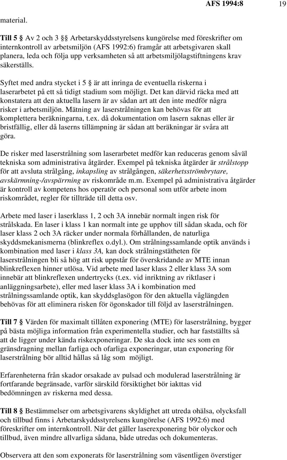 arbetsmiljölagstiftningens krav säkerställs. Syftet med andra stycket i 5 är att inringa de eventuella riskerna i laserarbetet på ett så tidigt stadium som möjligt.