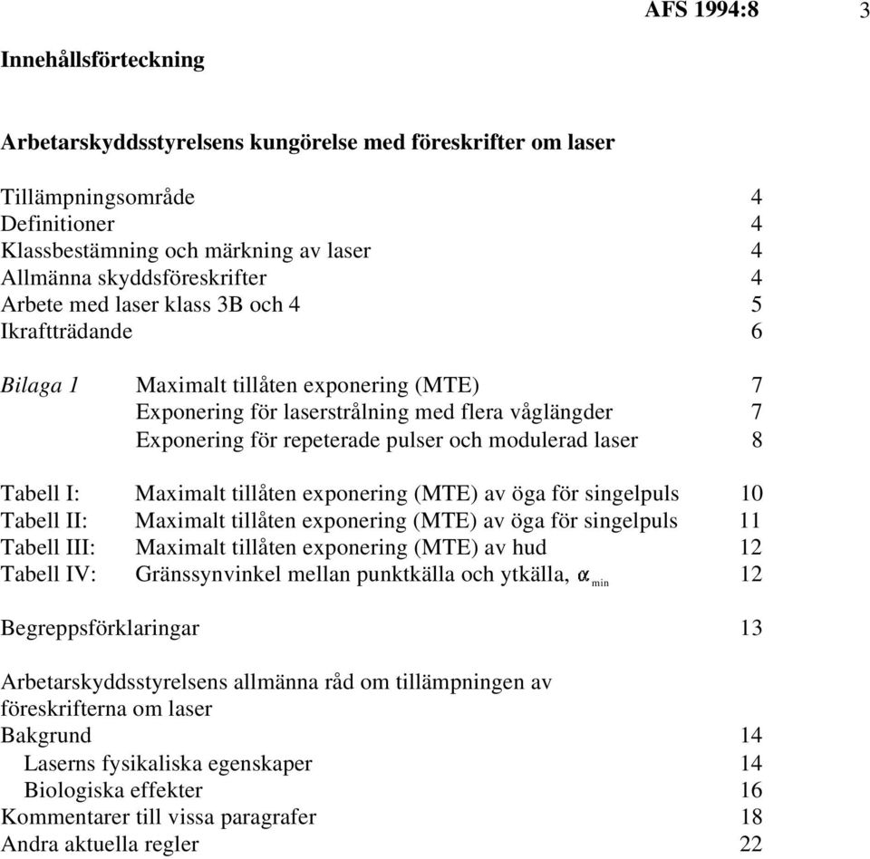 laser 8 Tabell I: Maximalt tillåten exponering (MTE) av öga för singelpuls 10 Tabell II: Maximalt tillåten exponering (MTE) av öga för singelpuls 11 Tabell III: Maximalt tillåten exponering (MTE) av