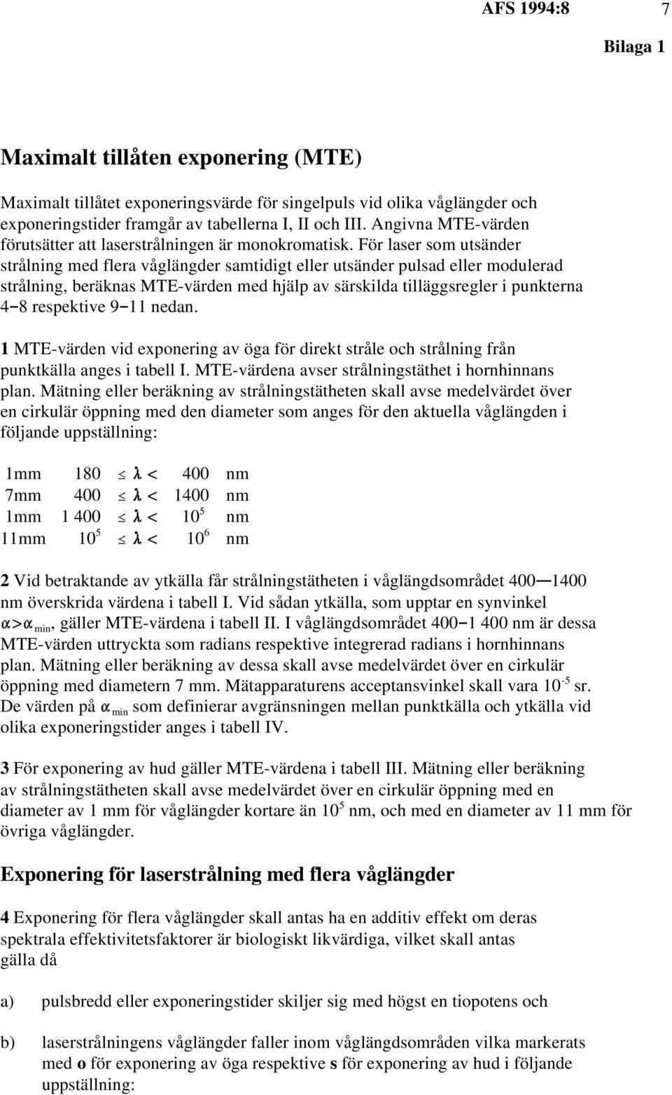 För laser som utsänder strålning med flera våglängder samtidigt eller utsänder pulsad eller modulerad strålning, beräknas MTE-värden med hjälp av särskilda tilläggsregler i punkterna 4%8 respektive