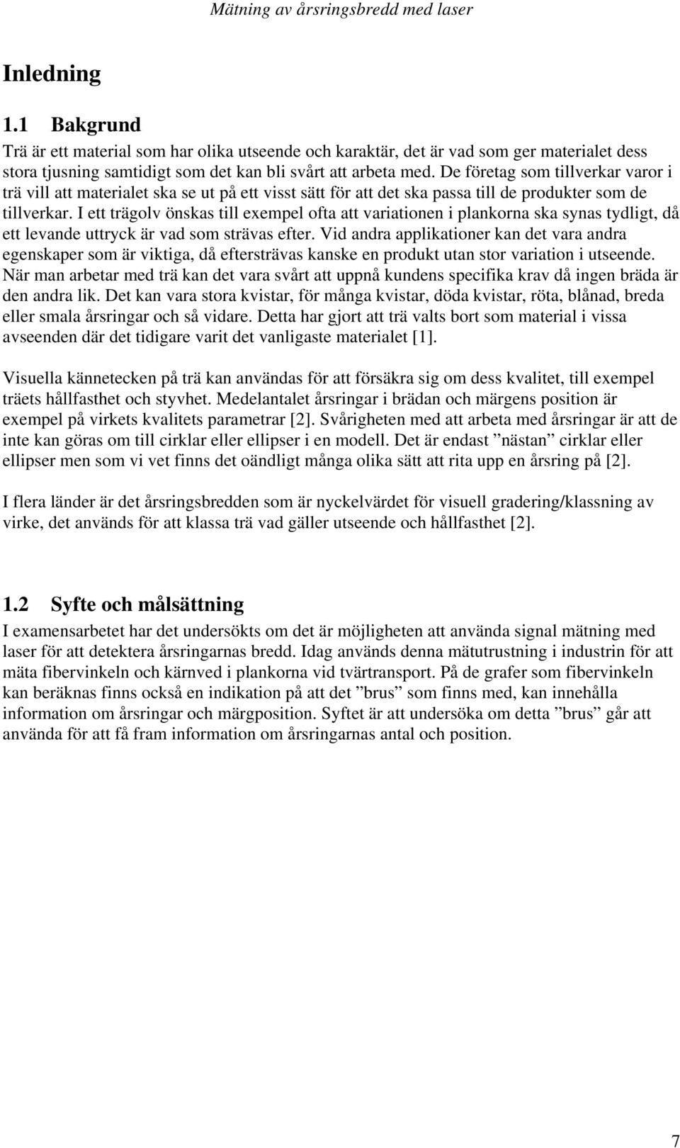 I ett trägolv önskas till exempel ofta att variationen i plankorna ska synas tydligt, då ett levande uttryck är vad som strävas efter.