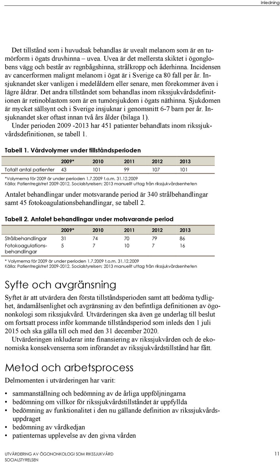 Insjuknandet sker vanligen i medelåldern eller senare, men förekommer även i lägre åldrar.