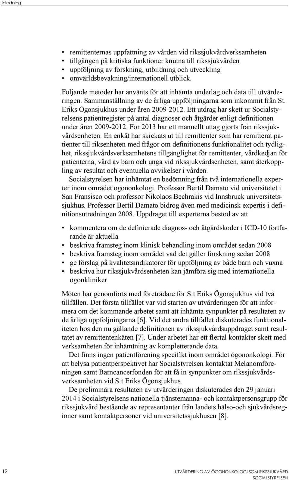 Eriks Ögonsjukhus under åren 2009-2012. Ett utdrag har skett ur Socialstyrelsens patientregister på antal diagnoser och åtgärder enligt definitionen under åren 2009-2012.