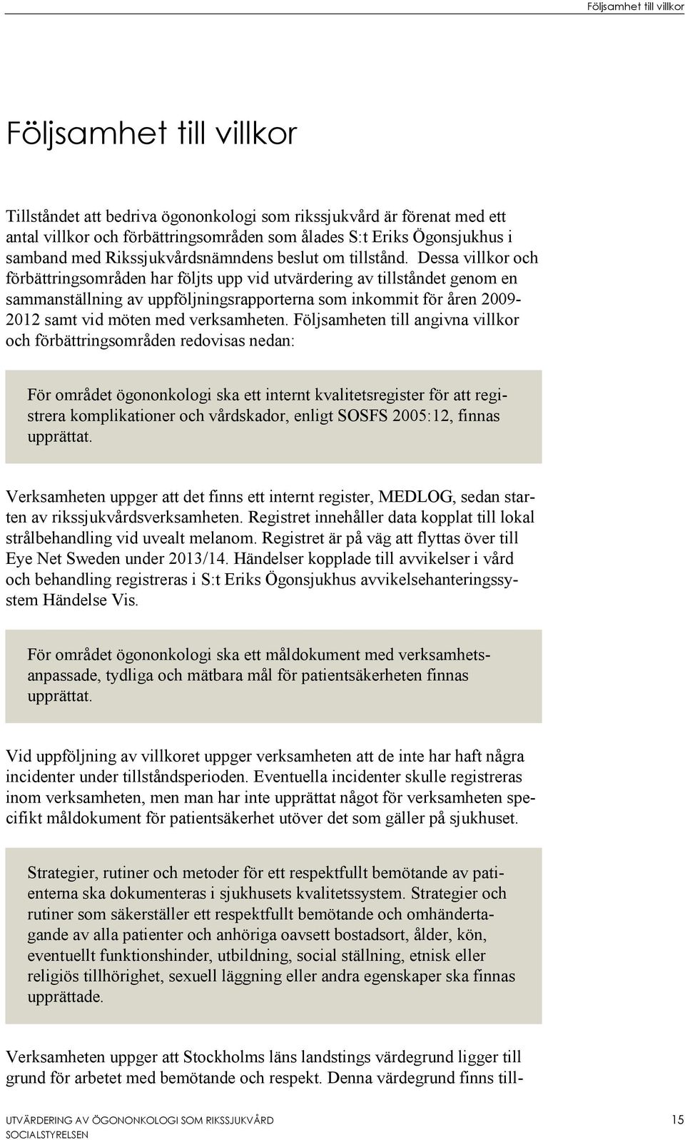 Dessa villkor och förbättringsområden har följts upp vid utvärdering av tillståndet genom en sammanställning av uppföljningsrapporterna som inkommit för åren 2009-2012 samt vid möten med verksamheten.